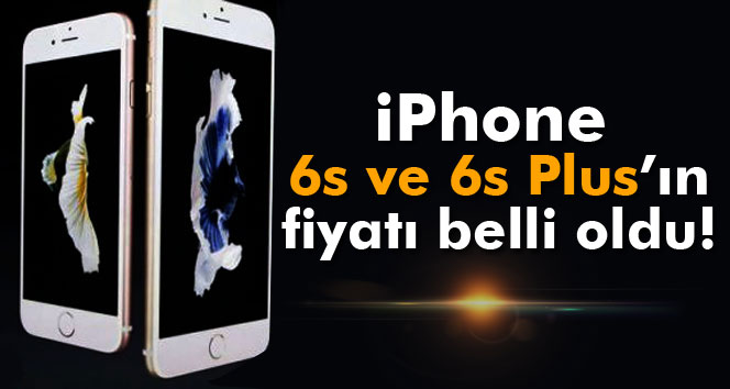 iPhone 6s ve 6s Plus’ın fiyatı belli oldu