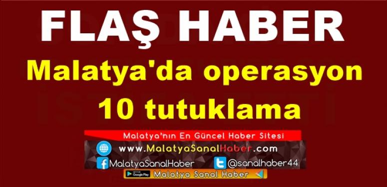 Malatya'da operasyon  10 tutuklama