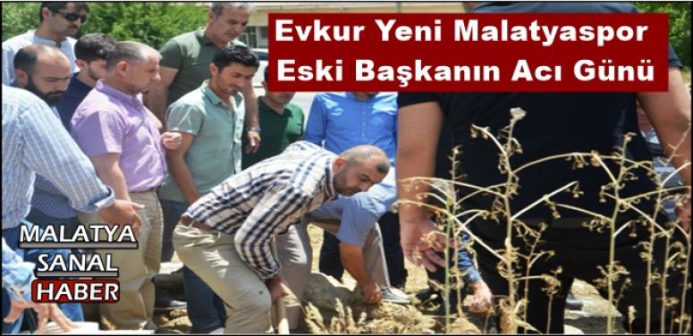 Evkur Yeni Malatyaspor eski Başkanın Acı Günü