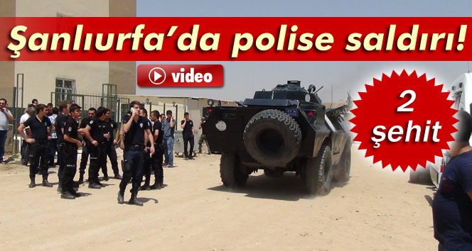 Şanlıurfa'da polise saldırı: 2 şehit!