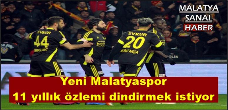 Yeni Malatyaspor 11 yıllık özlemi dindirmek istiyor