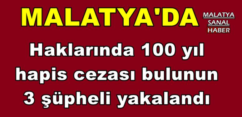 Malatya'da Haklarında 100 yıl hapis cezası bulunun 3 şüpheli yakalandı