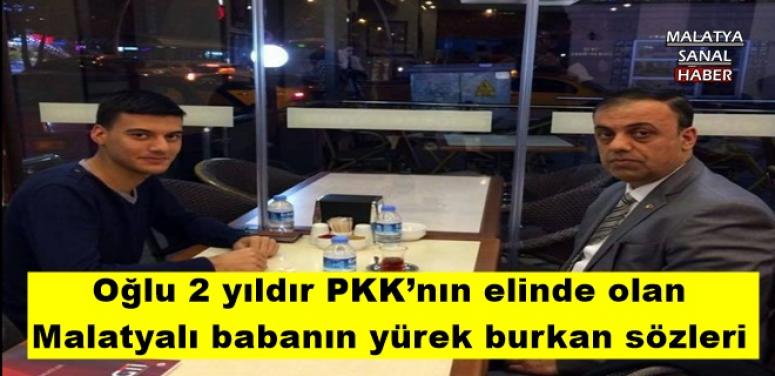 Oğlu 2 yıldır PKK’nın elinde olan  Malatyalı babanın yürek burkan sözleri 