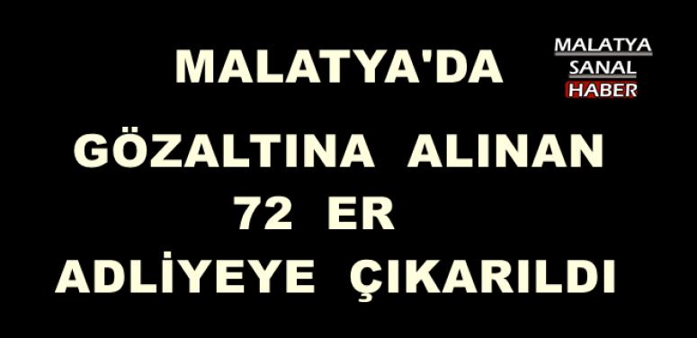 Malatya'da  gözaltına alınan 72 er adliyeye çıkarıldı