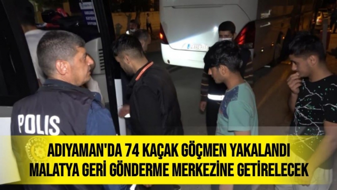 Adıyaman'da 74 kaçak göçmen yakalandı Malatya Geri Gönderme Merkezine getirelecek