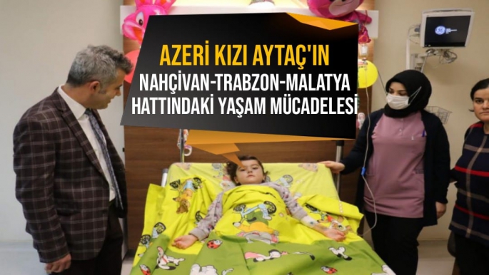 Azeri kızı Aytaç'ın Nahçivan-Trabzon-Malatya hattındaki yaşam mücadelesi