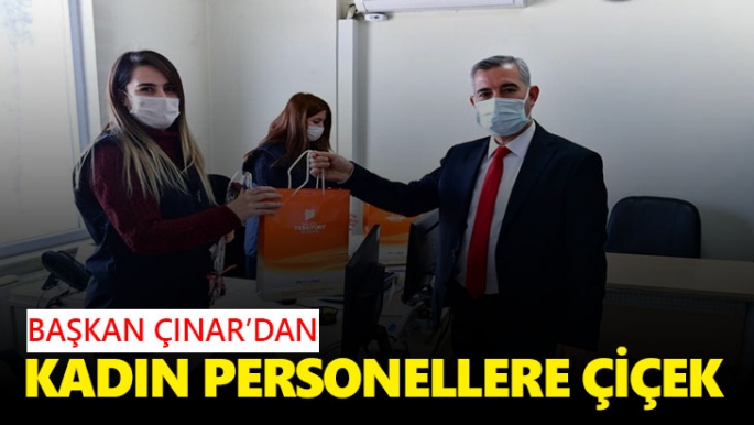 Başkan Çınar'dan kadın personellere çiçek