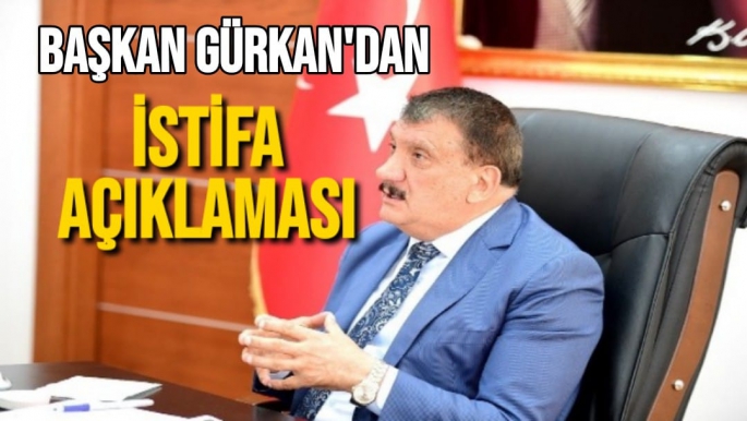 Başkan Gürkan'dan istifa açıklaması