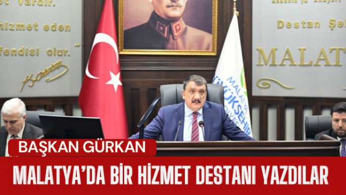 Başkan Gürkan Malatya’da bir hizmet destanı yazdılar
