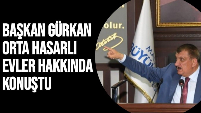 Başkan Gürkan orta hasarlı evler hakkında konuştu