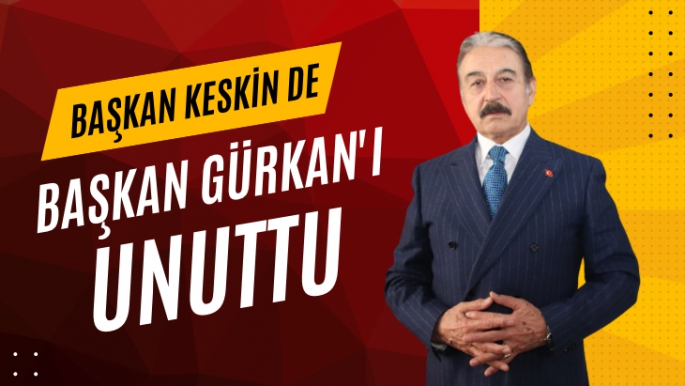 Başkan Keskin de Başkan Gürkan'ı Unuttu