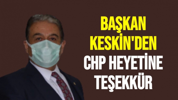 Başkan Keskin'den CHP Heyetine Teşekkür