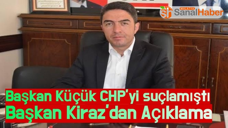 Başkan Küçük CHP’yi suçlamıştı Başkan Kiraz’dan Açıklama