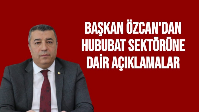 Başkan Özcan'da  hububat sektörüne dair açıklamalar