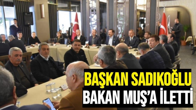 Başkan Sadıkoğlu, Bakan Muş’a iletti