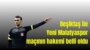 Beşiktaş ile Yeni Malatyaspor maçının hakemi belli oldu
