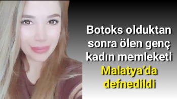 Botoks olduktan sonra ölen genç kadın memleketi Malatya´da defnedildi