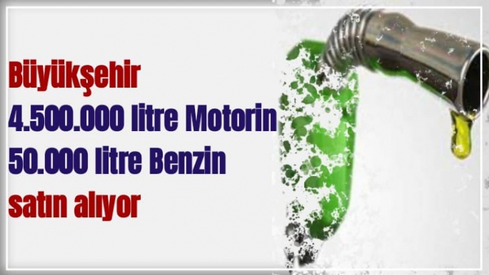 Büyükşehir 4.500.000 litre Motorin, 50.000 litre Benzin satın alıyor