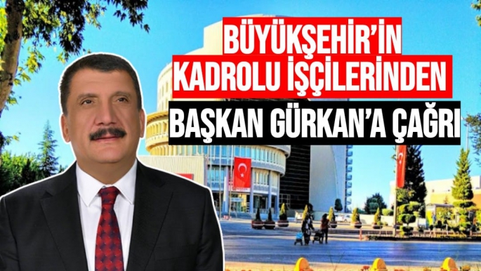 Büyükşehir’in kadrolu işçilerinden Başkan Gürkan’a çağrı