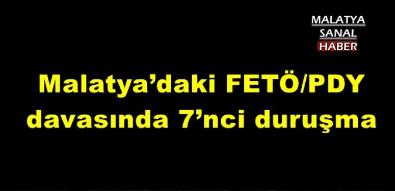 Malatya’daki FETÖ/PDY davasında 7’nci duruşma