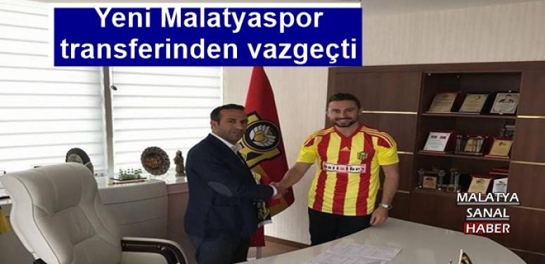 Yeni Malatyaspor transferinden vazgeçti