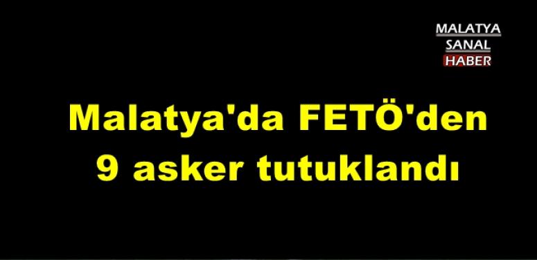 Malatya'da FETÖ'den 9 asker tutuklandı