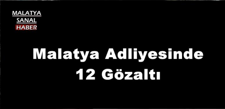 Malatya Adliyesinde 12 Gözaltı