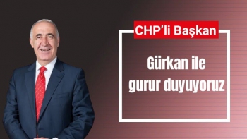 CHP’li Başkan  Gürkan ile gurur duyuyoruz