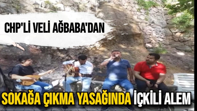 CHP'li Veli Ağbaba'dan sokağa çıkma yasağında içkili alem