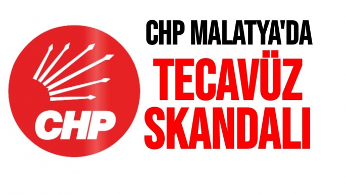 CHP Malatya'da tecavüz Skandalı
