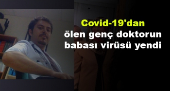 Covid-19´dan ölen genç doktorun babası virüsü yendi