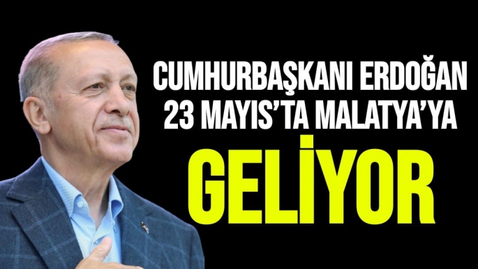 Cumhurbaşkanı Erdoğan 23 Mayıs´ta Malatya´ya geliyor