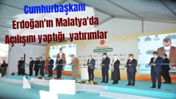 Cumhurbaşkanı Erdoğan'ın Malatya'da açılışını yaptığı  yatırımlar