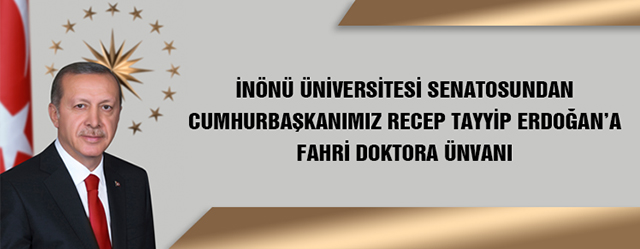 İnönü Üniversitesi Cumhurbaşkanı Recep Tayyip Erdoğan’a “Fahri Doktora Unvanı” Verecek