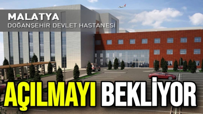 Doğanşehir Devlet Hastanesi açılmayı bekliyor