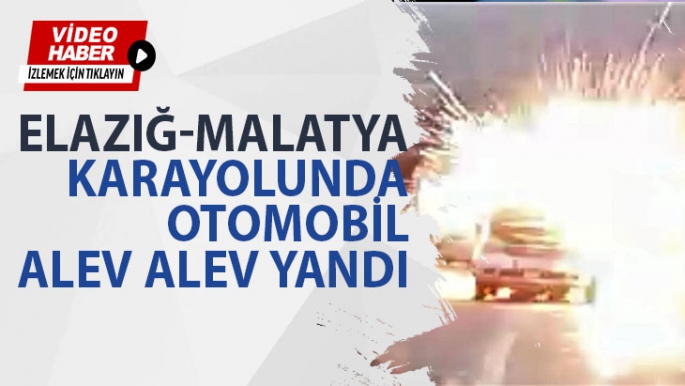 Elazığ-Malatya karayolunda otomobil alev alev yandı