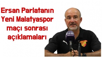 Ersan Parlatanın Yeni Malatyaspor maçı sonrası açıklamaları