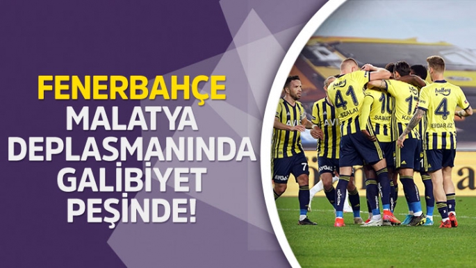 Fenerbahçe, Malatya deplasmanında galibiyet peşinde!