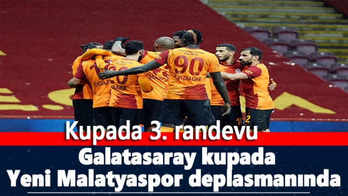  Galatasaray kupada Yeni Malatyaspor deplasmanında