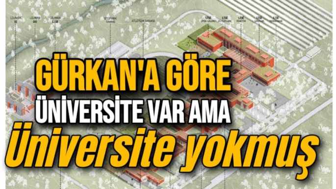 Gürkan'a göre Üniversite var ama Üniversite yokmuş 