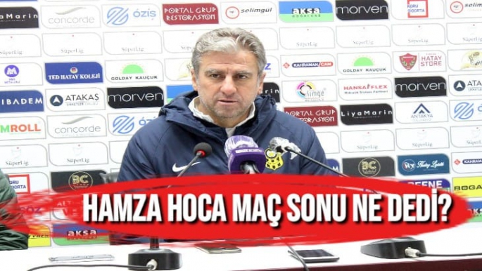 Hamza Hamzaoğlu'nun maç sonu açıklamaları