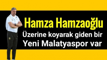 Hamza Hamzaoğlu Üzerine koyarak giden bir Yeni Malatyaspor var