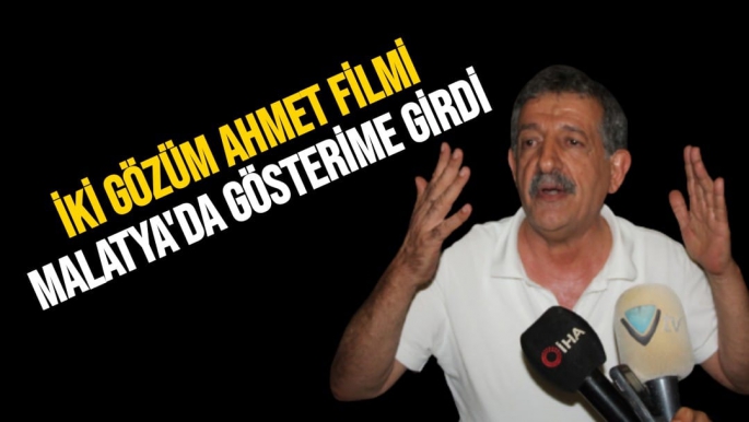 İki Gözüm Ahmet filmi Malatya'da gösterime girdi