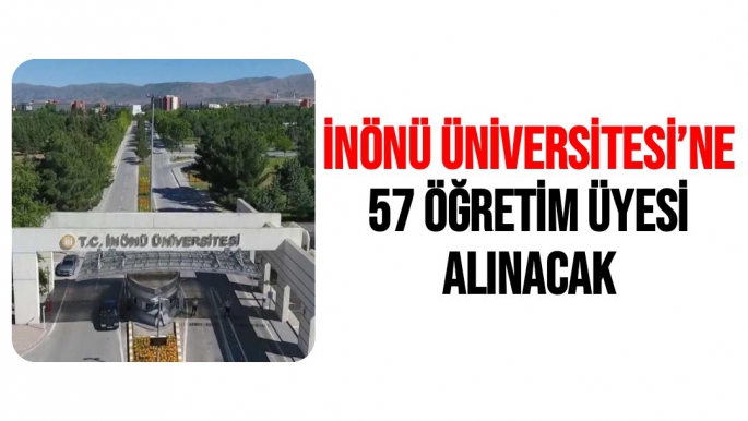 İnönü Üniversitesi’ne 57 öğretim üyesi alınacak