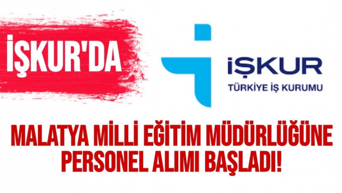 İŞKUR'da Malatya Milli Eğitim Müdürlüğüne personel alımı başladı!