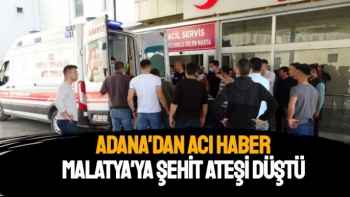 Adana'dan Acı Haber Malatya'ya Şehit Ateşi Düştü