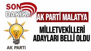 Ak Parti Malatya Milletvekilleri adayları belli oldu