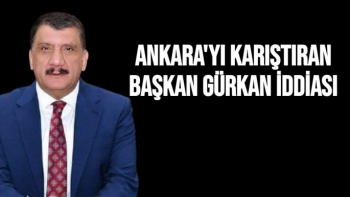 Ankara'yı Karıştıran Başkan Gürkan iddiası