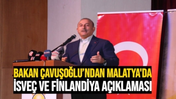 Bakan Çavuşoğlu’ndan Malatya'da  İsveç ve Finlandiya açıklaması