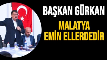 Başkan Gürkan Malatya emin ellerdedir